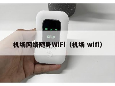 机场网络随身WiFi（机场 wifi）