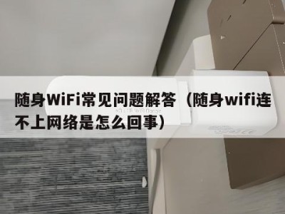随身WiFi常见问题解答（随身wifi连不上网络是怎么回事）
