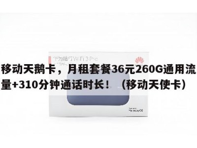 移动天鹅卡,月租套餐36元260G通用流量+310分钟通话时长!(移动天使卡)