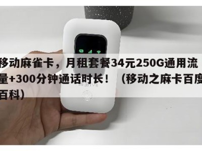 移动麻雀卡,月租套餐34元250G通用流量+300分钟通话时长!(移动之麻卡百度百科)