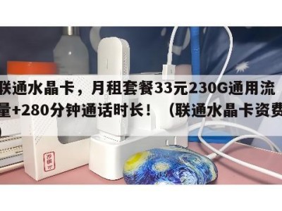 联通水晶卡，月租套餐33元230G通用流量+280分钟通话时长！（联通水晶卡资费）