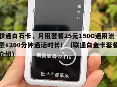 联通白石卡,月租套餐25元150G通用流量+200分钟通话时长!(联通白金卡套餐介绍)