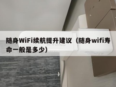 随身WiFi续航提升建议（随身wifi寿命一般是多少）