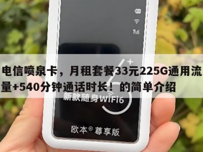 电信喷泉卡,月租套餐33元225G通用流量+540分钟通话时长!的简单介绍
