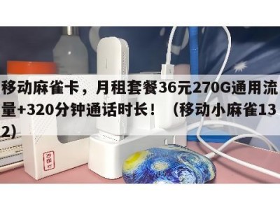 移动麻雀卡,月租套餐36元270G通用流量+320分钟通话时长!(移动小麻雀132)