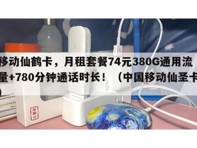 移动仙鹤卡,月租套餐74元380G通用流量+780分钟通话时长!(中国移动仙圣卡)