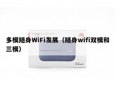 多模随身WiFi发展（随身wifi双模和三模）