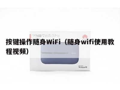 按键操作随身WiFi（随身wifi使用教程视频）