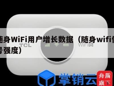 随身WiFi用户增长数据（随身wifi信号强度）