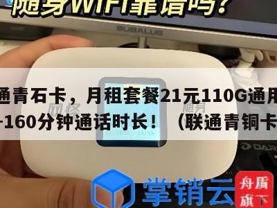联通青石卡，月租套餐21元110G通用流量+160分钟通话时长！（联通青铜卡）