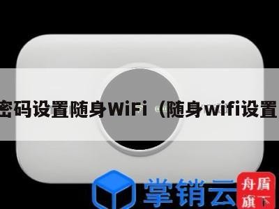 密码设置随身WiFi（随身wifi设置）