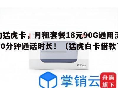 移动猛虎卡，月租套餐18元90G通用流量+180分钟通话时长！（猛虎白卡借款下载）