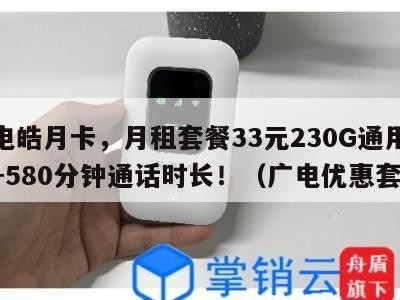 广电皓月卡，月租套餐33元230G通用流量+580分钟通话时长！（广电优惠套餐）