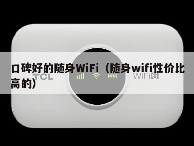 口碑好的随身WiFi（随身wifi性价比高的）