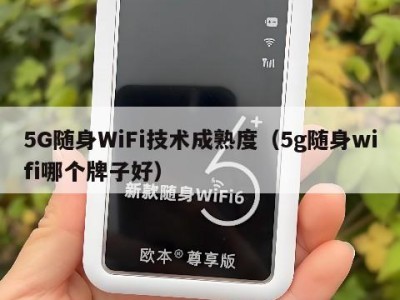 5G随身WiFi技术成熟度（5g随身wifi哪个牌子好）