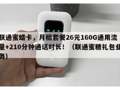 联通蜜蜡卡,月租套餐26元160G通用流量+210分钟通话时长!(联通蜜糖礼包业务)