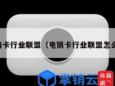 电销卡行业联盟（电销卡行业联盟怎么做）