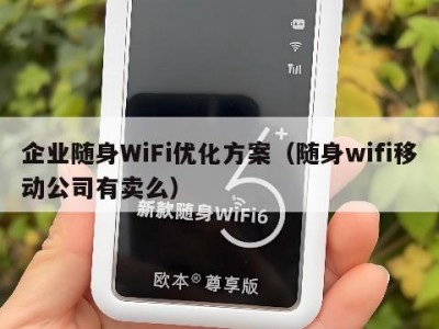 企业随身WiFi优化方案(随身wifi移动公司有卖么)