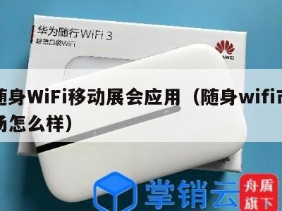 随身WiFi移动展会应用(随身wifi市场怎么样)
