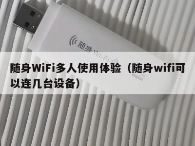 随身WiFi多人使用体验（随身wifi可以连几台设备）
