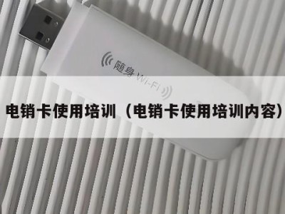 电销卡使用培训（电销卡使用培训内容）
