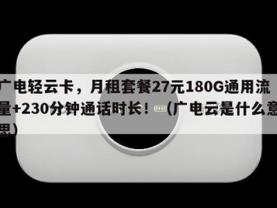 广电轻云卡，月租套餐27元180G通用流量+230分钟通话时长！（广电云是什么意思）