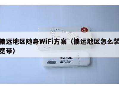 偏远地区随身WiFi方案(偏远地区怎么装宽带)