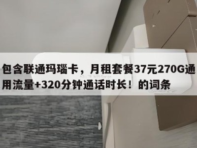 包含联通玛瑙卡，月租套餐37元270G通用流量+320分钟通话时长！的词条