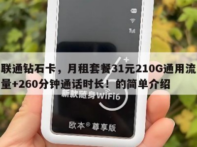 联通钻石卡,月租套餐31元210G通用流量+260分钟通话时长!的简单介绍