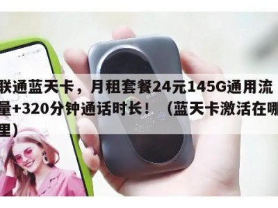 联通蓝天卡，月租套餐24元145G通用流量+320分钟通话时长！（蓝天卡激活在哪里）