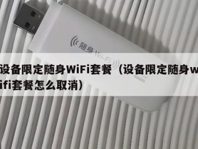 设备限定随身WiFi套餐（设备限定随身wifi套餐怎么取消）