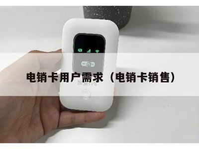 电销卡用户需求（电销卡销售）