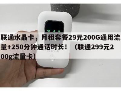 联通水晶卡,月租套餐29元200G通用流量+250分钟通话时长!(联通299元200g流量卡)
