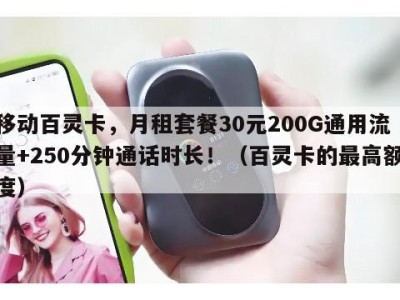 移动百灵卡，月租套餐30元200G通用流量+250分钟通话时长！（百灵卡的最高额度）