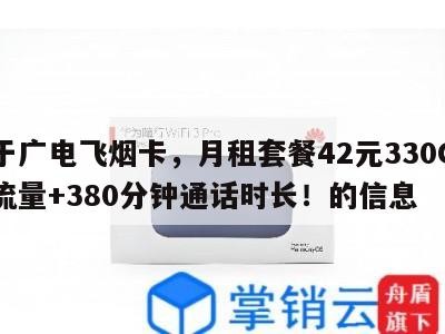 关于广电飞烟卡,月租套餐42元330G通用流量+380分钟通话时长!的信息