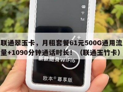 联通翠玉卡，月租套餐61元500G通用流量+1090分钟通话时长！（联通玉竹卡）