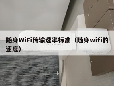 随身WiFi传输速率标准（随身wifi的速度）