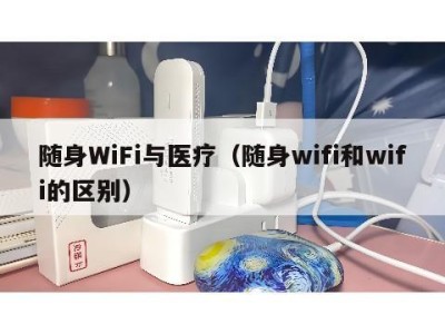 随身WiFi与医疗（随身wifi和wifi的区别）