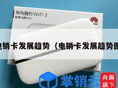 电销卡发展趋势(电销卡发展趋势图)