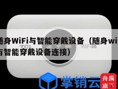 随身WiFi与智能穿戴设备（随身wifi与智能穿戴设备连接）