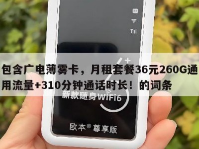 包含广电薄雾卡,月租套餐36元260G通用流量+310分钟通话时长!的词条