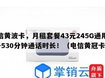 电信黄波卡,月租套餐43元245G通用流量+530分钟通话时长!(电信黄冠卡)