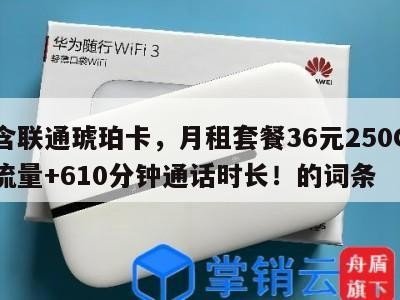 包含联通琥珀卡,月租套餐36元250G通用流量+610分钟通话时长!的词条