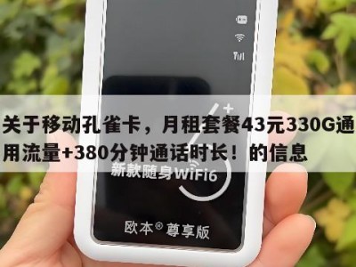 关于移动孔雀卡,月租套餐43元330G通用流量+380分钟通话时长!的信息