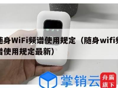 随身WiFi频谱使用规定(随身wifi频谱使用规定最新)