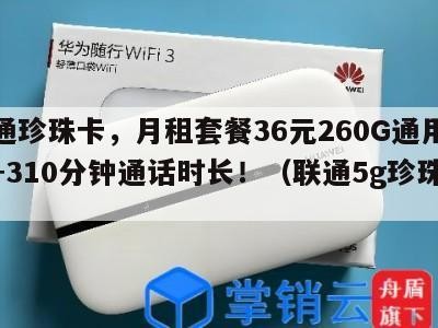 联通珍珠卡,月租套餐36元260G通用流量+310分钟通话时长!(联通5g珍珠卡)