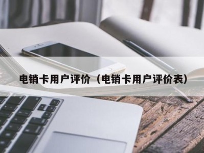 电销卡用户评价（电销卡用户评价表）