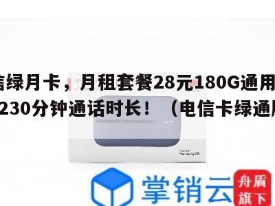 电信绿月卡,月租套餐28元180G通用流量+230分钟通话时长!(电信卡绿通服务)