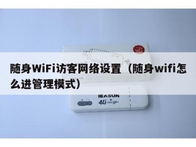 随身WiFi访客网络设置(随身wifi怎么进管理模式)