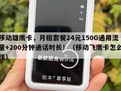 移动雄鹰卡,月租套餐24元150G通用流量+200分钟通话时长!(移动飞鹰卡怎么样)